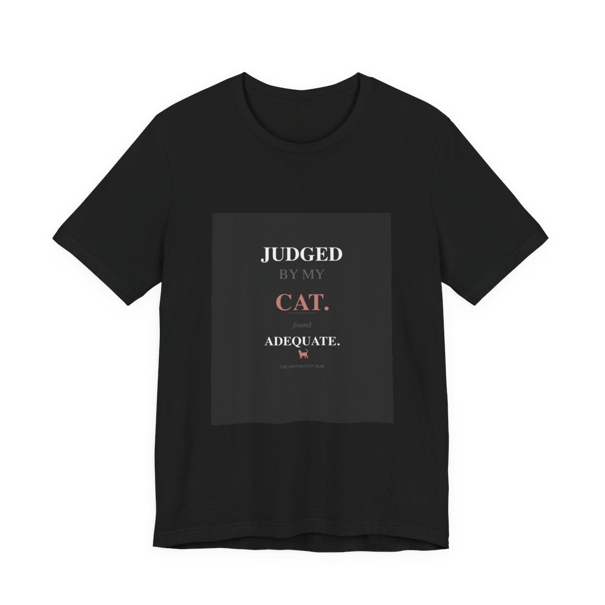 Judged By My Cat. Found Adequate. | T-Shirt